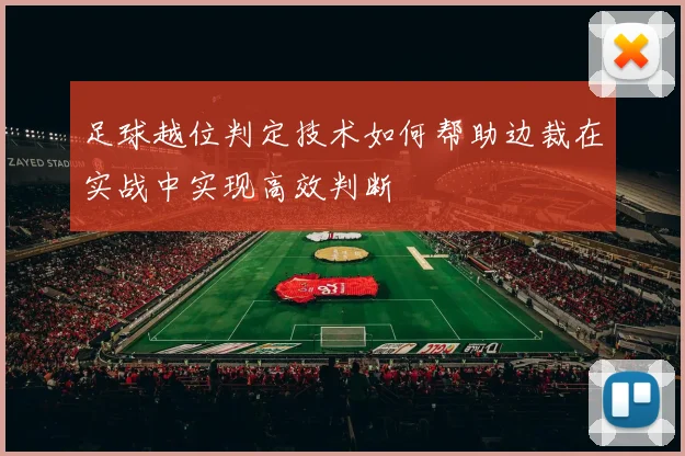 足球越位判定技术如何帮助边裁在实战中实现高效判断