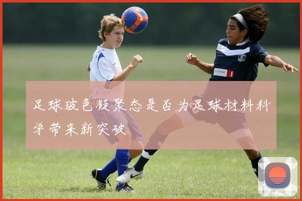 足球玻色凝聚态是否为足球材料科学带来新突破